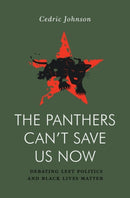 The Panthers Can't Save Us Now : Debating Left Politics and Black Lives Matter-9781839766305