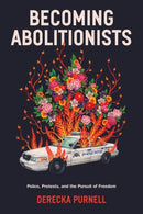 Becoming Abolitionists : Police, Protest, and the Pursuit of Freedom-9781839766671