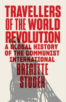 Travellers of the World Revolution : A Global History of the Communist International-9781839768019