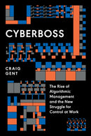 Cyberboss : The Rise of Algorithmic Management and the New Struggle for Control at Work-9781839768552