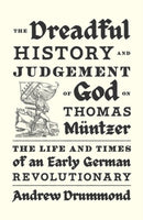 The Dreadful History and Judgement of God on Thomas Muntzer : The Life and Times of an Early German Revolutionary-9781839768941