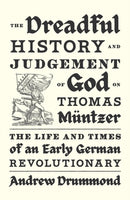 The Dreadful History and Judgement of God on Thomas Muntzer : The Life and Times of an Early German Revolutionary-9781839768958