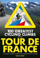 100 Greatest Cycling Climbs of the Tour de France : A cyclist's guide to riding the mountains of Le Tour-9781839812354