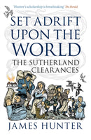 Set Adrift Upon the World : The Sutherland Clearances-9781839830303