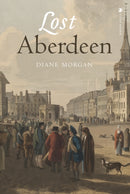 Lost Aberdeen : Aberdeen's Lost Architectural Heritage-9781839830679
