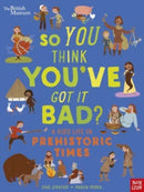 British Museum: So You Think You've Got It Bad? A Kid's Life in Prehistoric Times-9781839941054