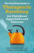 The Unofficial Guide to Therapeutic Parenting for Childhood Aggression and Violence-9781839970115
