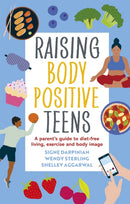 Raising Body Positive Teens : A Parent's Guide to Diet-Free Living, Exercise, and Body Image-9781839970399