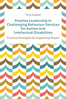 Practice Leadership in Challenging Behaviour Services for Autism and Intellectual Disabilities : Practical Strategies for Supporting People-9781839971006