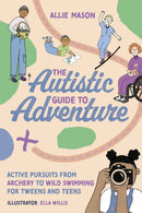 The Autistic Guide to Adventure : Active Pursuits from Archery to Wild Swimming for Tweens and Teens-9781839972171