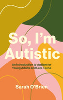 So, I'm Autistic : An Introduction to Autism for Young Adults and Late Teens-9781839972263