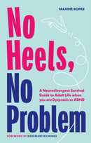 No Heels, No Problem : A Neurodivergent Survival Guide to Adult Life when you are Dyspraxic or ADHD-9781839972287