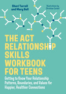 The ACT Relationship Skills Workbook for Teens : Getting to Know Your Relationship Patterns, Boundaries, and Values for Happier, Healthier Connections-9781839972607