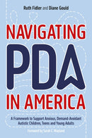 Navigating PDA in America : A Framework to Support Anxious, Demand-Avoidant Autistic Children, Teens and Young Adults-9781839972744