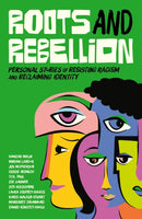 Roots and Rebellion : Personal Stories of Resisting Racism and Reclaiming Identity-9781839972836