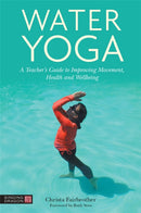 Water Yoga : A Teacher's Guide to Improving Movement, Health and Wellbeing-9781839972850