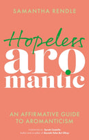 Hopeless Aromantic : An Affirmative Guide to Aromanticism-9781839973673
