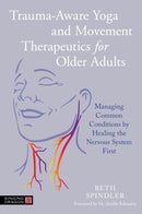 Trauma-Aware Yoga and Movement Therapeutics for Older Adults : Managing Common Conditions by Healing the Nervous System First-9781839974526