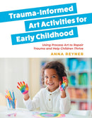 Trauma-Informed Art Activities for Early Childhood : Using Process Art to Repair Trauma and Help Children Thrive-9781839974687