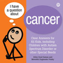 I Have a Question about Cancer : Clear Answers for All Kids, including Children with Autism Spectrum Disorder or other Special Needs-9781839974885