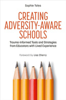 Creating Adversity-Aware Schools : Trauma-Informed Tools and Strategies from Educators with Lived Experience-9781839974939