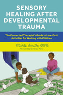 Sensory Healing after Developmental Trauma : The Connected Therapist's Guide to Low-Cost Activities for Working with Children-9781839975004