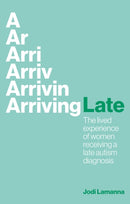 Arriving Late : The lived experience of women receiving a late autism diagnosis-9781839975103