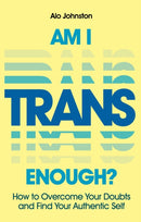 Am I Trans Enough? : How to Overcome Your Doubts and Find Your Authentic Self-9781839975349