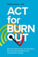 ACT for Burnout : Recharge, Reconnect, and Transform Burnout with Acceptance and Commitment Therapy-9781839975370