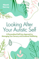 Looking After Your Autistic Self : A Personalised Self-Care Approach to Managing Your Sensory and Emotional Well-Being-9781839975608