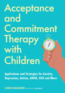 Acceptance and Commitment Therapy with Children : Applications and Strategies for Anxiety, Depression, Autism, ADHD, OCD and More-9781839975820