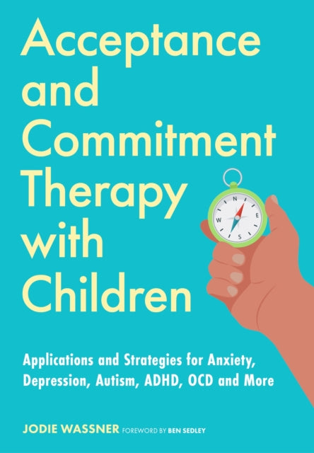 Acceptance and Commitment Therapy with Children : Applications and Strategies for Anxiety, Depression, Autism, ADHD, OCD and More-9781839975820