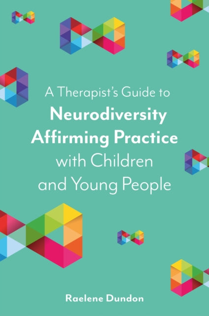 A Therapist's Guide to Neurodiversity Affirming Practice with Children and Young People-9781839975851
