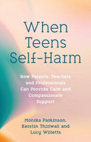 When Teens Self-Harm : How Parents, Teachers and Professionals Can Provide Calm and Compassionate Support-9781839975967