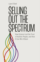 Selling Out the Spectrum : How Science Lost the Trust of Autistic People, and How It Can Win It Back-9781839976261
