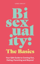 Bisexuality: The Basics : Your Q&A Guide to Coming Out, Dating, Parenting and Beyond-9781839976445