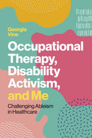 Occupational Therapy, Disability Activism, and Me : Challenging Ableism in Healthcare-9781839976674