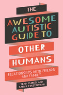 The Awesome Autistic Guide to Other Humans : Relationships with Friends and Family-9781839977404