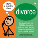 I Have a Question about Divorce : A Book for Children with Autism Spectrum Disorder or Other Special Needs-9781839977558