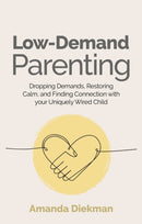 Low-Demand Parenting : Dropping Demands, Restoring Calm, and Finding Connection with your Uniquely Wired Child-9781839977688