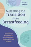 Supporting the Transition from Breastfeeding : A Guide to Weaning for Professionals, Supporters and Parents-9781839977855