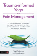 Trauma-informed Yoga for Pain Management : A Practical Manual for Simple Stretching, Gentle Strengthening, and Mindful Breathing-9781839978005