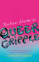 Notes From A Queer Cripple : How to Cultivate Queer Disabled Joy (and Be Hot While Doing It!)-9781839978180