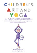 Children's Art and Yoga for Autism and Diverse Abilities : Improve Body Awareness, Sensory Integration, and Emotional Regulation-9781839978302