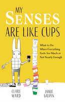 My Senses Are Like Cups : What to Do When Everything Feels Too Much or Not Nearly Enough-9781839978470