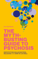 The Myth-Busting Guide to Psychosis : Demystifying Hallucinations, Delusions, and How to Live Well-9781839978661