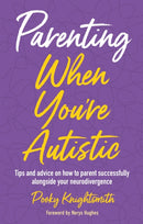 Parenting When You're Autistic : Tips and advice on how to parent successfully alongside your neurodivergence-9781839978784