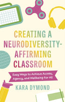 Creating a Neurodiversity-Affirming Classroom : Easy Ways to Achieve Access, Agency and Wellbeing for All-9781839978807