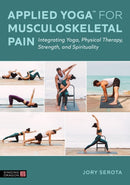 Applied YogaT for Musculoskeletal Pain : Integrating Yoga, Physical Therapy, Strength, and Spirituality-9781839978821