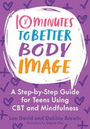 10 Minutes to Better Body Image : A Step-by Step Guide for Teens Using CBT and Mindfulness-9781839978913